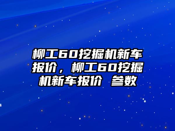 柳工60挖掘機新車報價，柳工60挖掘機新車報價 參數