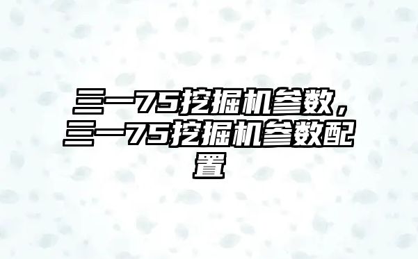 三一75挖掘機參數(shù)，三一75挖掘機參數(shù)配置