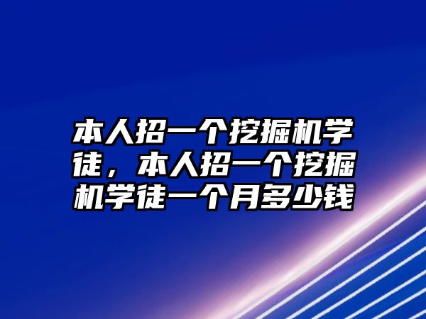 本人招一個挖掘機學徒，本人招一個挖掘機學徒一個月多少錢