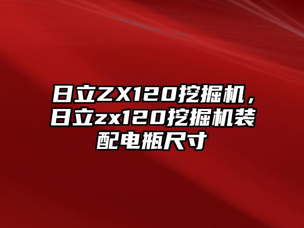 日立ZX120挖掘機(jī)，日立zx120挖掘機(jī)裝配電瓶尺寸