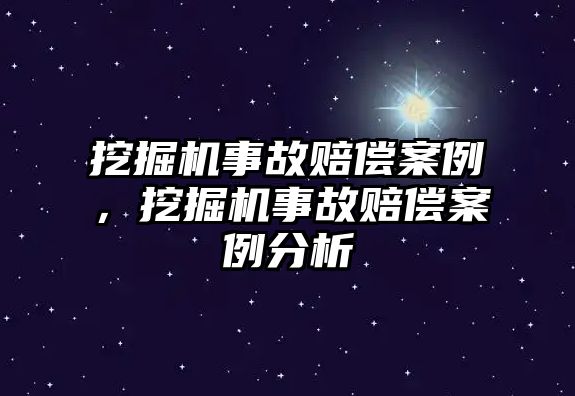 挖掘機事故賠償案例，挖掘機事故賠償案例分析