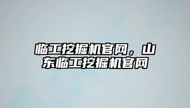 臨工挖掘機官網(wǎng)，山東臨工挖掘機官網(wǎng)