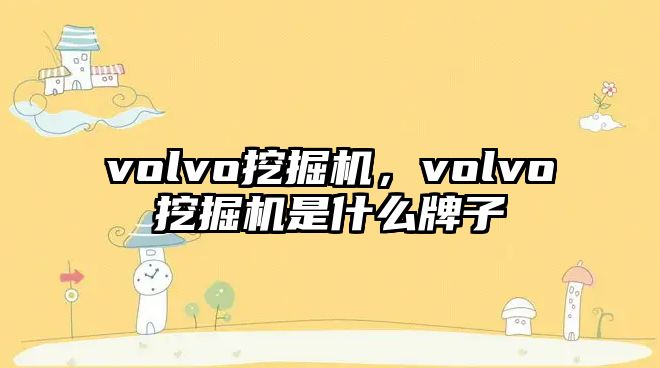 volvo挖掘機(jī)，volvo挖掘機(jī)是什么牌子