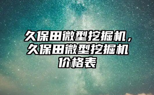 久保田微型挖掘機，久保田微型挖掘機價格表