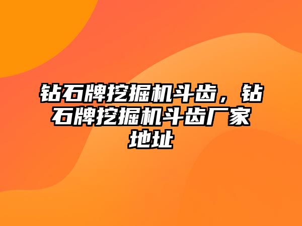 鉆石牌挖掘機斗齒，鉆石牌挖掘機斗齒廠家地址