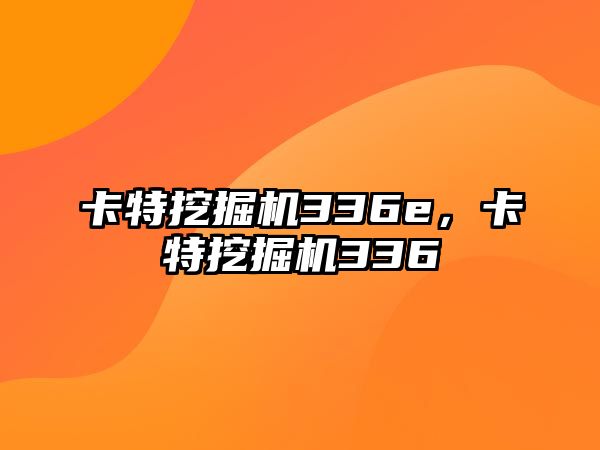 卡特挖掘機336e，卡特挖掘機336