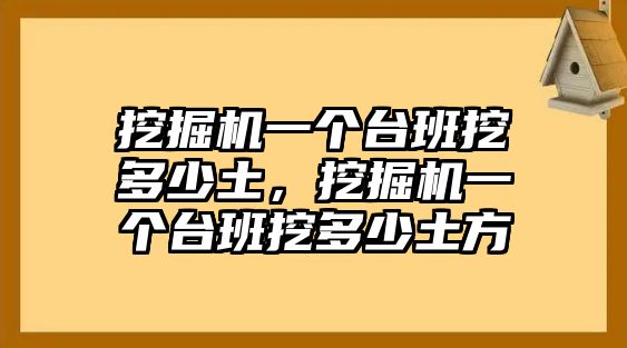 挖掘機(jī)一個臺班挖多少土，挖掘機(jī)一個臺班挖多少土方