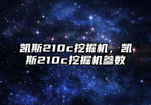 凱斯210c挖掘機，凱斯210c挖掘機參數(shù)