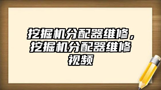 挖掘機分配器維修，挖掘機分配器維修視頻