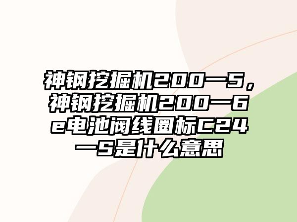 神鋼挖掘機(jī)200一5，神鋼挖掘機(jī)200一6e電池閥線圈標(biāo)C24一S是什么意思