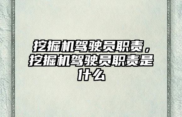 挖掘機(jī)駕駛員職責(zé)，挖掘機(jī)駕駛員職責(zé)是什么