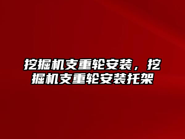 挖掘機支重輪安裝，挖掘機支重輪安裝托架