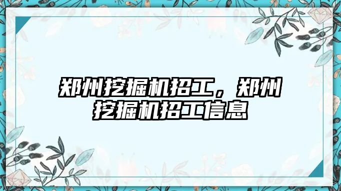 鄭州挖掘機招工，鄭州挖掘機招工信息