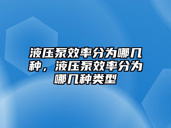 液壓泵效率分為哪幾種，液壓泵效率分為哪幾種類型