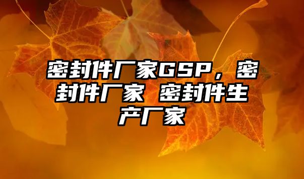 密封件廠家GSP，密封件廠家 密封件生產(chǎn)廠家