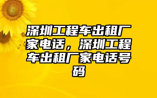 深圳工程車出租廠家電話，深圳工程車出租廠家電話號碼