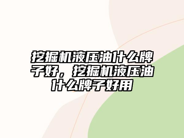 挖掘機液壓油什么牌子好，挖掘機液壓油什么牌子好用