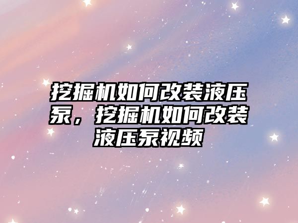 挖掘機(jī)如何改裝液壓泵，挖掘機(jī)如何改裝液壓泵視頻