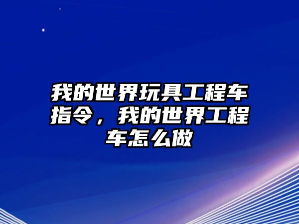 我的世界玩具工程車指令，我的世界工程車怎么做