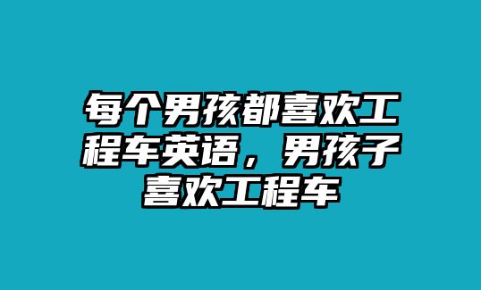 每個男孩都喜歡工程車英語，男孩子喜歡工程車