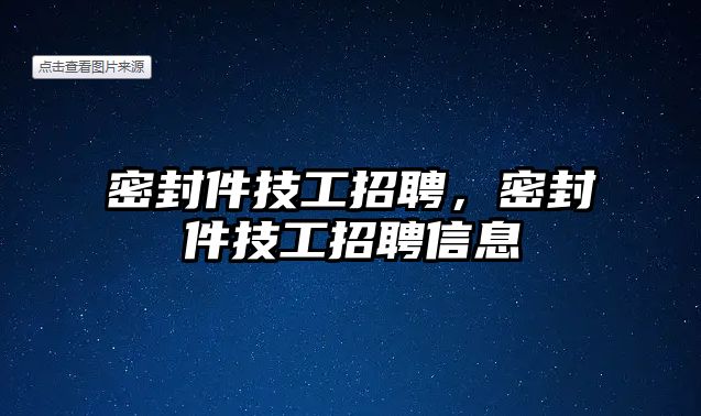 密封件技工招聘，密封件技工招聘信息